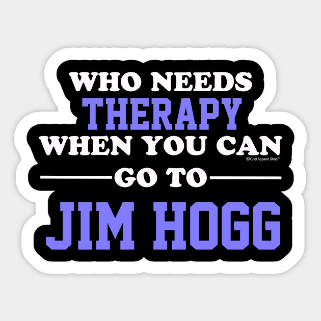 Who Needs Therapy When You Can Go To Jim Hogg Sticker by CoolApparelShop